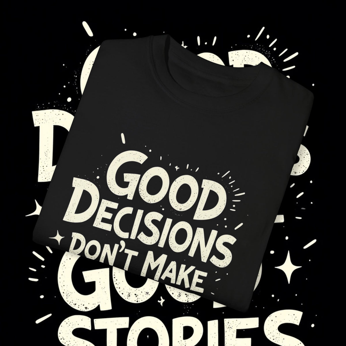 GOOD DECISIONS DON’T MAKE GOOD STORIES.